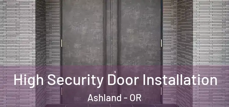 High Security Door Installation Ashland - OR